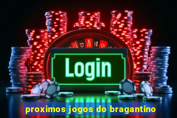 proximos jogos do bragantino